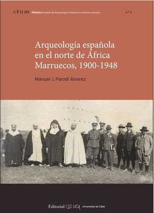 Arqueología española en el norte de Africa. Marruecos 1900-1948, Manuel J. Parodi Álvarez.